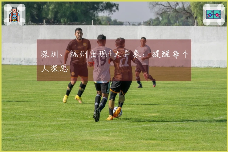 深圳、杭州出现4大异象，提醒每个人深思