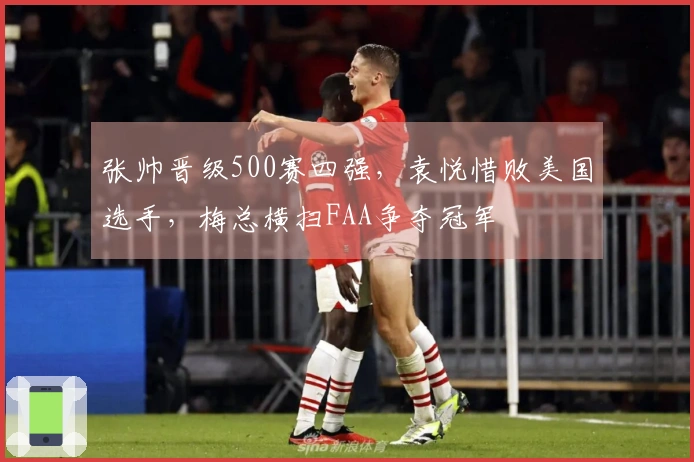 张帅晋级500赛四强，袁悦惜败美国选手，梅总横扫FAA争夺冠军