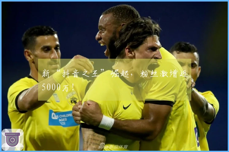 新“抖音之王”崛起，粉丝激增近5000万！